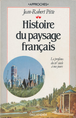 Histoire du paysage francais, le profane, du 16e siècle à nos jours